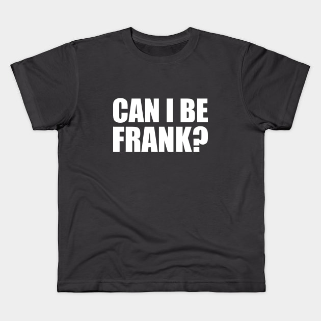 Can I be Frank Funny Sarcasm Kids T-Shirt by DinaShalash